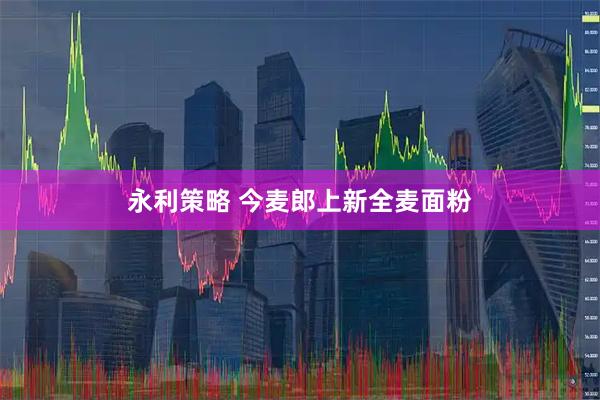 永利策略 今麦郎上新全麦面粉